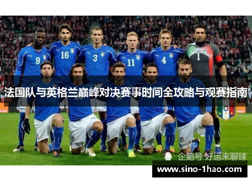 法国队与英格兰巅峰对决赛事时间全攻略与观赛指南