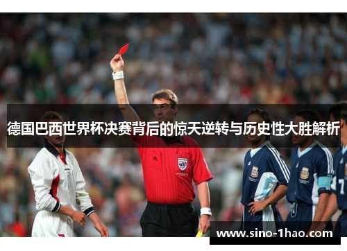 德国巴西世界杯决赛背后的惊天逆转与历史性大胜解析