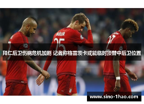 拜仁后卫伤病危机加剧 记者称格雷茨卡或能临时顶替中后卫位置