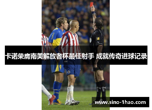 卡诺荣膺南美解放者杯最佳射手 成就传奇进球记录