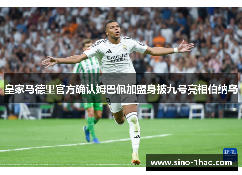 皇家马德里官方确认姆巴佩加盟身披九号亮相伯纳乌